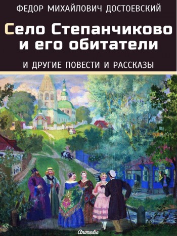 Село Степанчиково и его обитатели и другие повести и рассказы Село Степанчиково и его обитатели и другие повести и рассказы