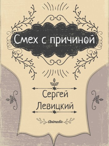 Левицкий, Сергей: Смех с причиной... Animedia Company, 2016