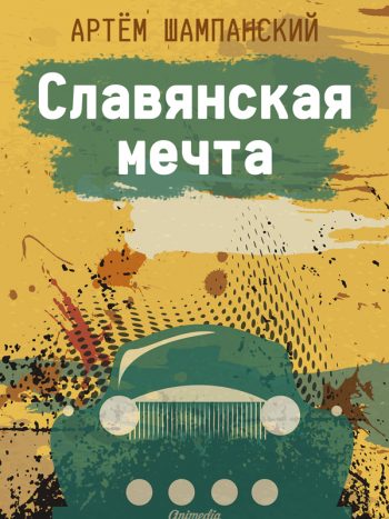 Шампанский, Артем: Славянская мечта. Animedia Company, 2016