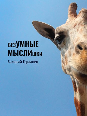 Герланец, Валерий: безУМНЫЕ МЫСЛИшки. Афоризмы, сентенции, юмористические и сказочные миниатюры. Animedia Company, 2017