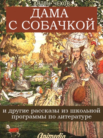 Чехов, Антон Павлович: Дама с собачкой и другие рассказы из школьной программы по литературе. Animedia Company, 2015