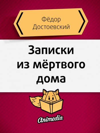 Достоевский, Фёдор: Записки из мёртвого дома. Animedia Company, 2015
