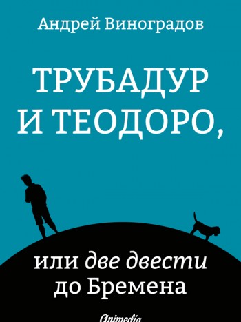 Обложка. Виноградов, Андрей: Трубадур и Теодоро, или две двести до Бремена. Animedia Company, 2016