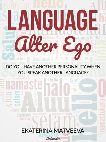 Matveeva, Ekaterina: Language Alter Ego. Does your personality change when you speak another language? Animedia Company, 2017