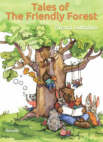 Lukshin, Alexei: Tales of The Friendly Forest. Animedia Company, 2013