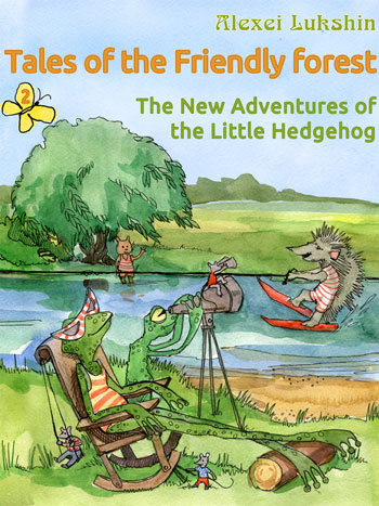 Tales of the Friendly Forest. The New Adventures of the Little Hedgehog
